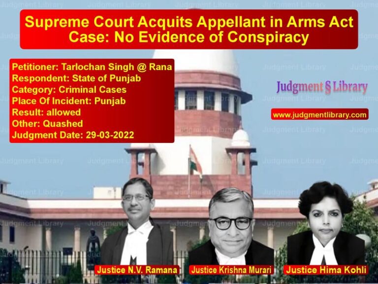 Supreme Court Acquits Appellant in Arms Act Case: No Evidence of Conspiracy image for SC Judgment dated 29-03-2022 in the case of Tarlochan Singh @ Rana vs State of Punjab