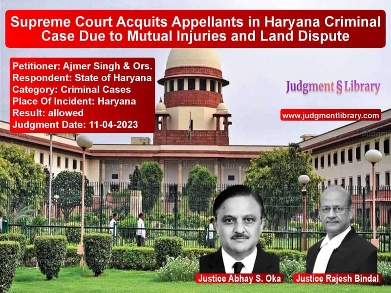Supreme Court Acquits Appellants in Haryana Criminal Case Due to Mutual Injuries and Land Dispute image for SC Judgment dated 11-04-2023 in the case of Ajmer Singh & Ors. vs State of Haryana