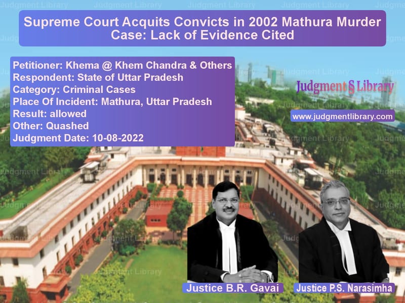 Supreme Court Acquits Convicts in 2002 Mathura Murder Case: Lack of Evidence Cited image for SC Judgment dated 10-08-2022 in the case of Khema @ Khem Chandra & Others vs State of Uttar Pradesh