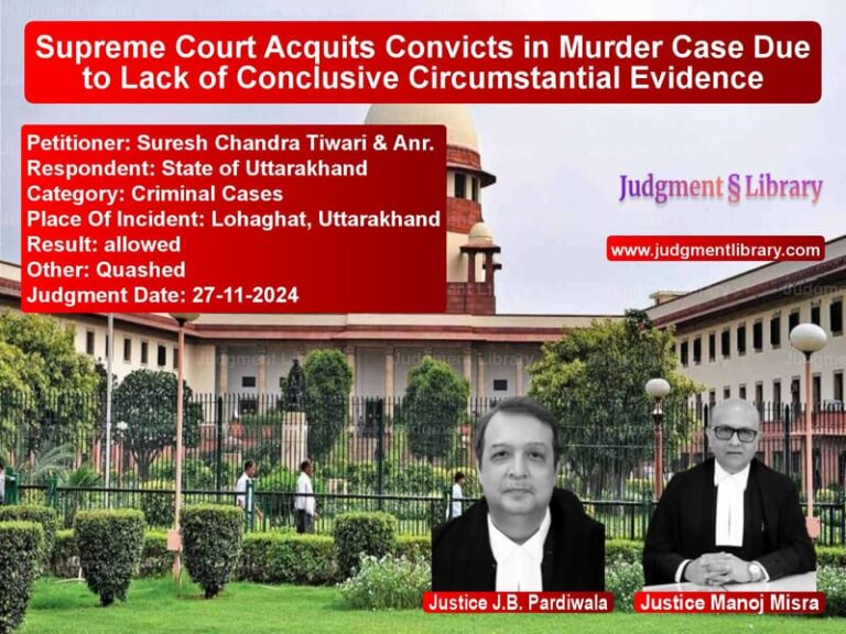 Supreme Court Acquits Convicts in Murder Case Due to Lack of Conclusive Circumstantial Evidence image for SC Judgment dated 27-11-2024 in the case of Suresh Chandra Tiwari & Anr. vs State of Uttarakhand
