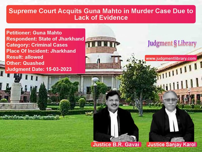 Supreme Court Acquits Guna Mahto in Murder Case Due to Lack of Evidence image for SC Judgment dated 15-03-2023 in the case of Guna Mahto vs State of Jharkhand