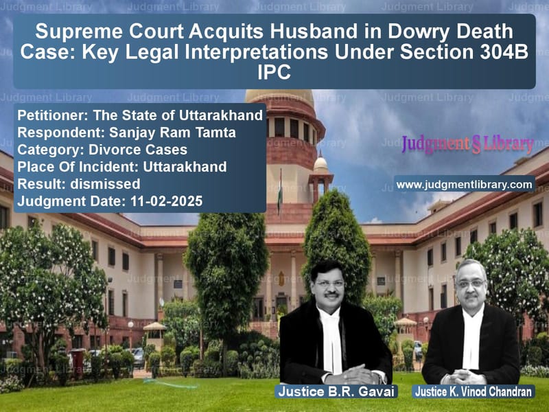 Supreme Court Acquits Husband in Dowry Death Case: Key Legal Interpretations Under Section 304B IPC image for SC Judgment dated 11-02-2025 in the case of The State of Uttarakhand vs Sanjay Ram Tamta