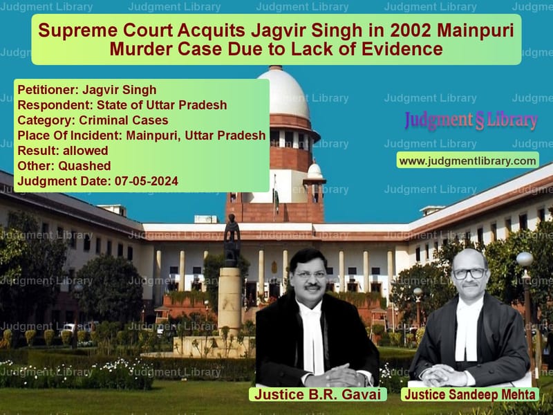 Supreme Court Acquits Jagvir Singh in 2002 Mainpuri Murder Case Due to Lack of Evidence image for SC Judgment dated 07-05-2024 in the case of Jagvir Singh vs State of Uttar Pradesh