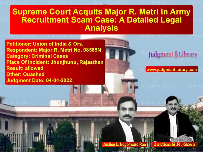 Supreme Court Acquits Major R. Metri in Army Recruitment Scam Case: A Detailed Legal Analysis image for SC Judgment dated 04-04-2022 in the case of Union of India & Ors. vs Major R. Metri No. 08585N