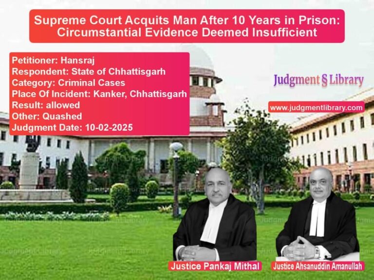 Supreme Court Acquits Man After 10 Years in Prison: Circumstantial Evidence Deemed Insufficient image for SC Judgment dated 10-02-2025 in the case of Hansraj vs State of Chhattisgarh