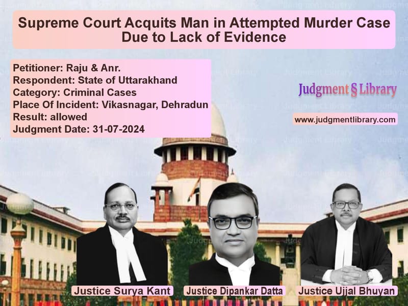 Supreme Court Acquits Man in Attempted Murder Case Due to Lack of Evidence image for SC Judgment dated 31-07-2024 in the case of Raju & Anr. vs State of Uttarakhand