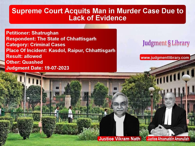 Supreme Court Acquits Man in Murder Case Due to Lack of Evidence image for SC Judgment dated 19-07-2023 in the case of Shatrughan vs The State of Chhattisgarh