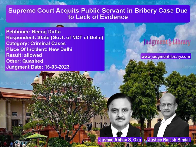 Supreme Court Acquits Public Servant in Bribery Case Due to Lack of Evidence image for SC Judgment dated 16-03-2023 in the case of Neeraj Dutta vs State (Govt. of NCT of Delhi)