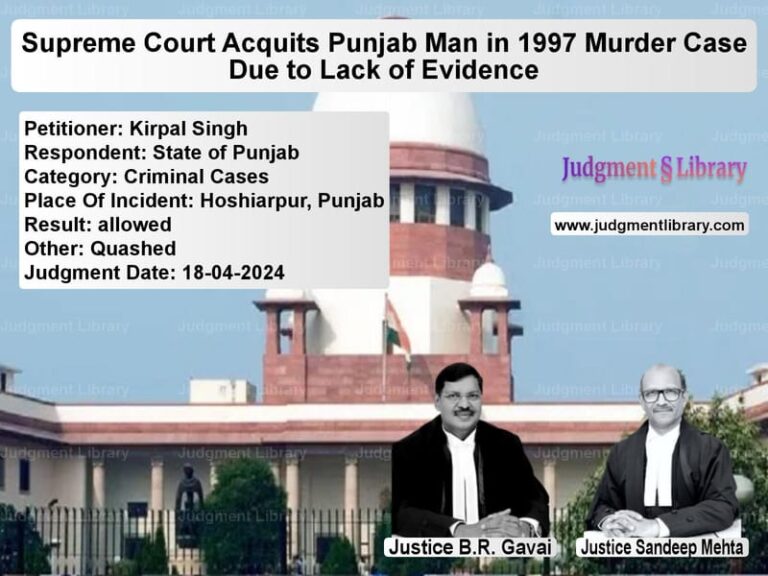 Supreme Court Acquits Punjab Man in 1997 Murder Case Due to Lack of Evidence image for SC Judgment dated 18-04-2024 in the case of Kirpal Singh vs State of Punjab