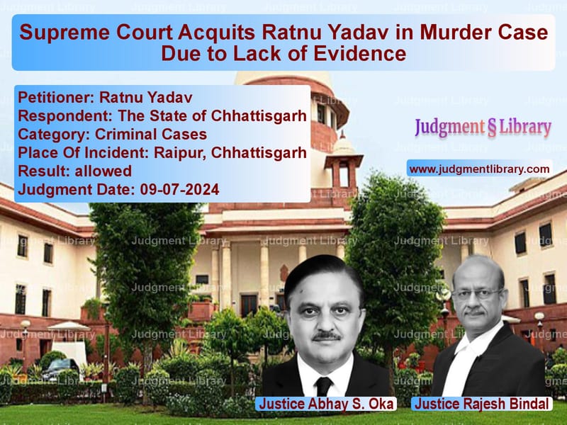 Supreme Court Acquits Ratnu Yadav in Murder Case Due to Lack of Evidence image for SC Judgment dated 09-07-2024 in the case of Ratnu Yadav vs The State of Chhattisgarh