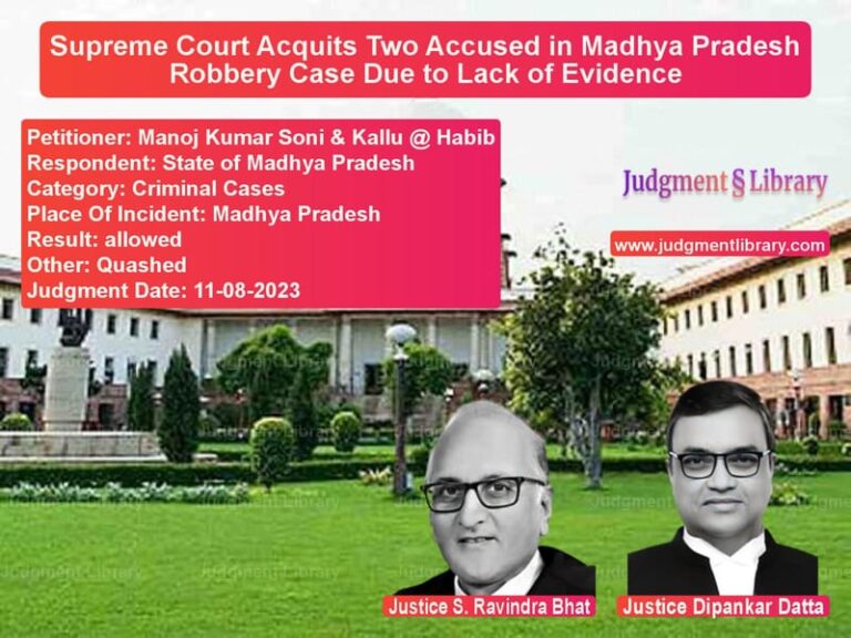 Supreme Court Acquits Two Accused in Madhya Pradesh Robbery Case Due to Lack of Evidence image for SC Judgment dated 11-08-2023 in the case of Manoj Kumar Soni & Kallu @ Hab vs State of Madhya Pradesh