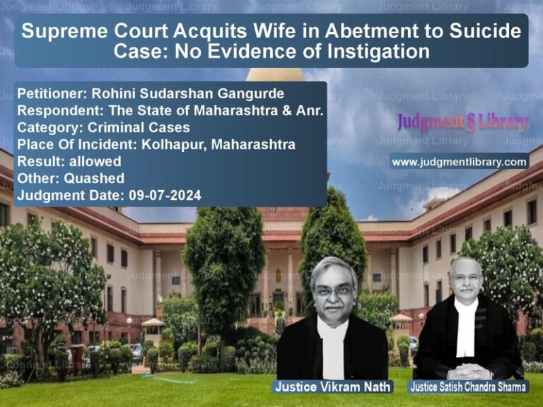 Supreme Court Acquits Wife in Abetment to Suicide Case: No Evidence of Instigation image for SC Judgment dated 09-07-2024 in the case of Rohini Sudarshan Gangurde vs The State of Maharashtra & Anr