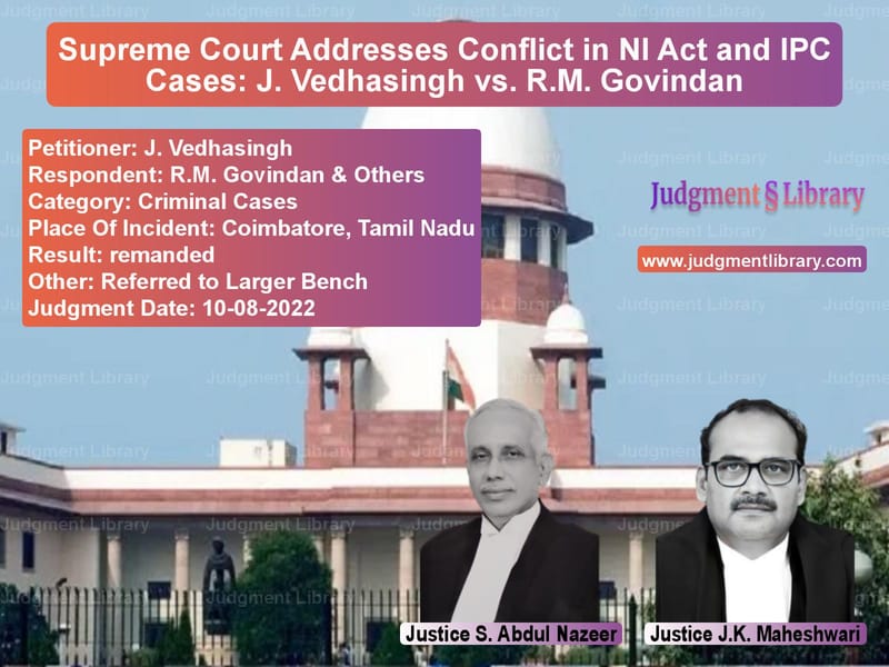 Supreme Court Addresses Conflict in NI Act and IPC Cases: J. Vedhasingh vs. R.M. Govindan image for SC Judgment dated 10-08-2022 in the case of J. Vedhasingh vs R.M. Govindan & Others