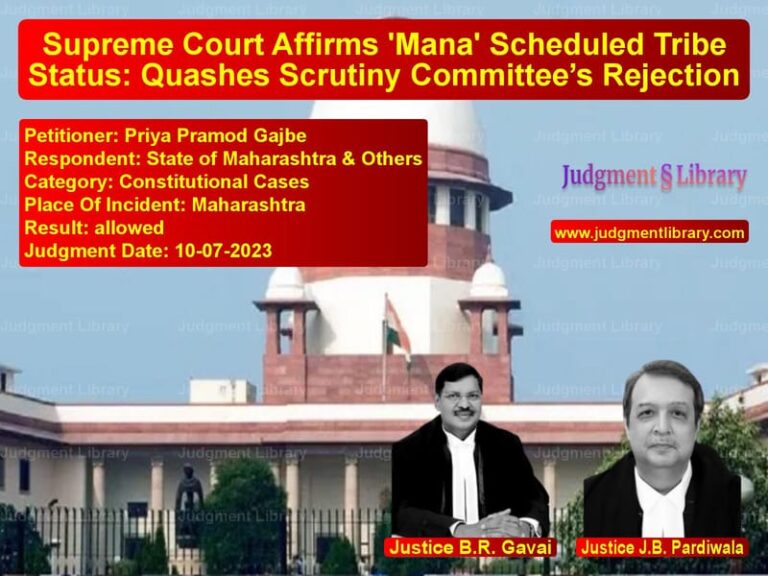 Supreme Court Affirms 'Mana' Scheduled Tribe Status: Quashes Scrutiny Committee’s Rejection image for SC Judgment dated 10-07-2023 in the case of Priya Pramod Gajbe vs State of Maharashtra & Others