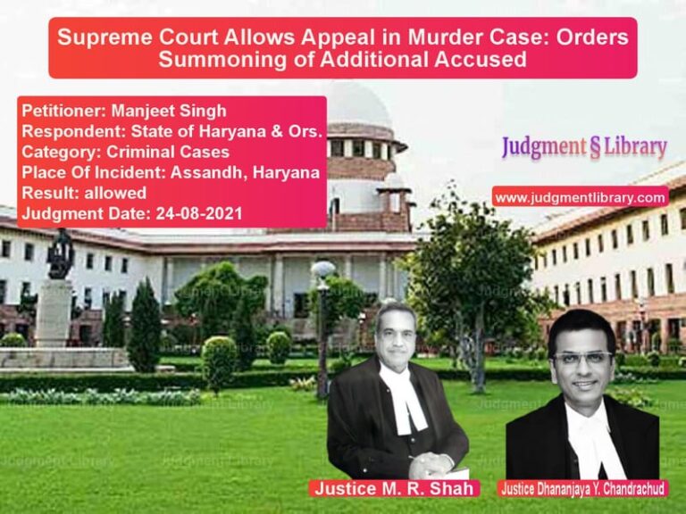Supreme Court Allows Appeal in Murder Case: Orders Summoning of Additional Accused image for SC Judgment dated 24-08-2021 in the case of Manjeet Singh vs State of Haryana & Ors.