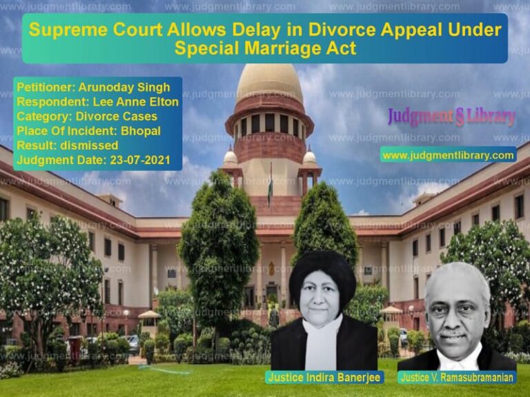 Supreme Court Allows Delay in Divorce Appeal Under Special Marriage Act image for SC Judgment dated 23-07-2021 in the case of Arunoday Singh vs Lee Anne Elton