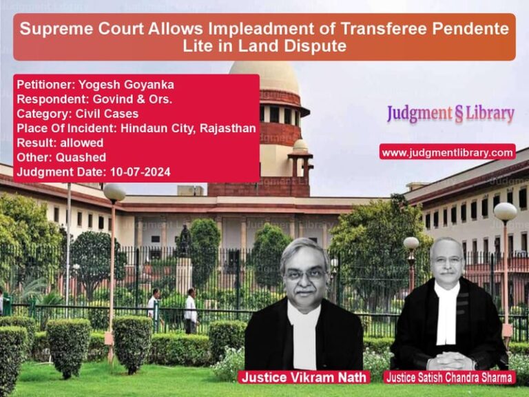 Supreme Court Allows Impleadment of Transferee Pendente Lite in Land Dispute image for SC Judgment dated 10-07-2024 in the case of Yogesh Goyanka vs Govind & Ors.