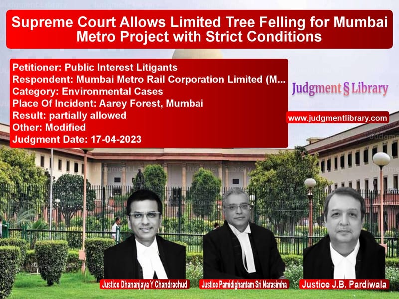 Supreme Court Allows Limited Tree Felling for Mumbai Metro Project with Strict Conditions image for SC Judgment dated 17-04-2023 in the case of Public Interest Litigants vs Mumbai Metro Rail Corporation