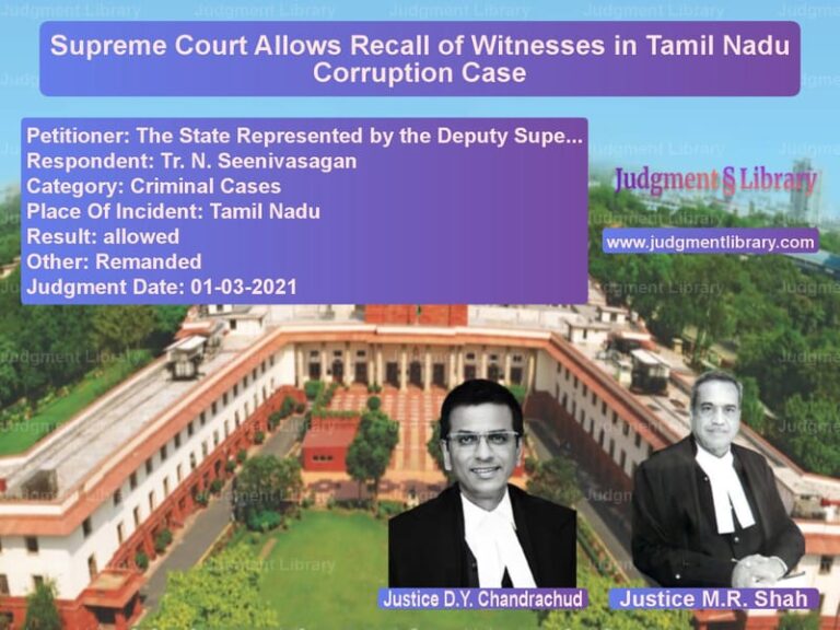 Supreme Court Allows Recall of Witnesses in Tamil Nadu Corruption Case image for SC Judgment dated 01-03-2021 in the case of The State Represented by the D vs Tr. N. Seenivasagan