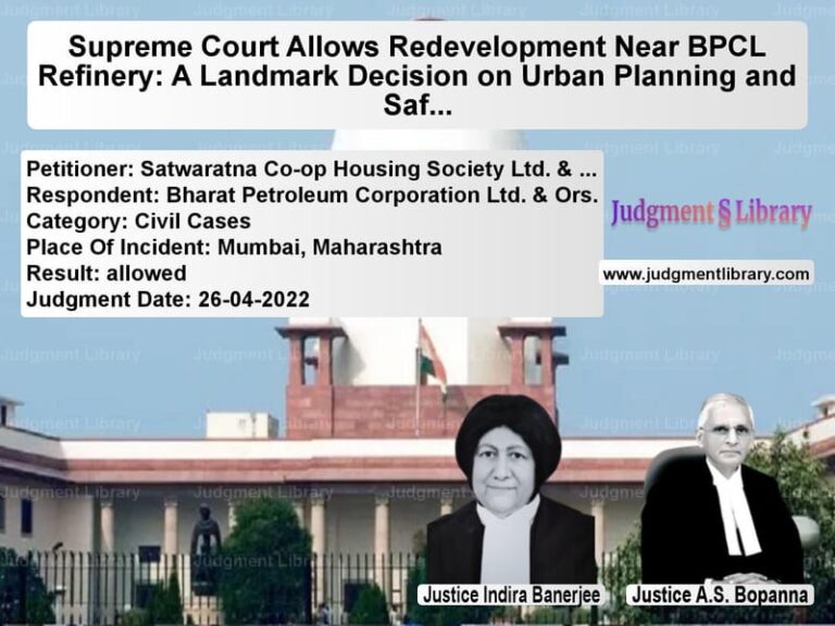 Supreme Court Allows Redevelopment Near BPCL Refinery: A Landmark Decision on Urban Planning and Safety image for SC Judgment dated 26-04-2022 in the case of Satwaratna Co-op Housing Socie vs Bharat Petroleum Corporation L