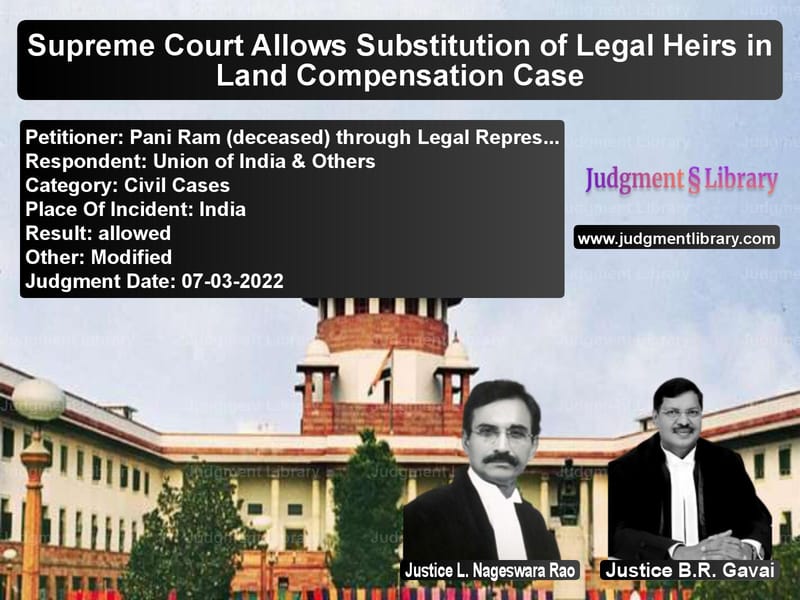Supreme Court Allows Substitution of Legal Heirs in Land Compensation Case image for SC Judgment dated 07-03-2022 in the case of Pani Ram (deceased) through Le vs Union of India & Others