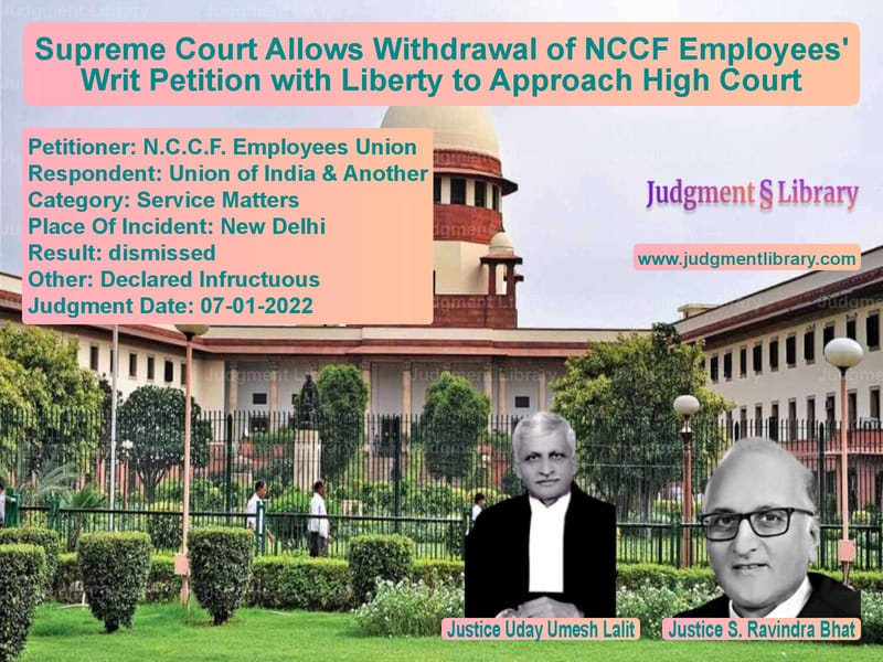 Supreme Court Allows Withdrawal of NCCF Employees' Writ Petition with Liberty to Approach High Court image for SC Judgment dated 07-01-2022 in the case of N.C.C.F. Employees Union vs Union of India & Another