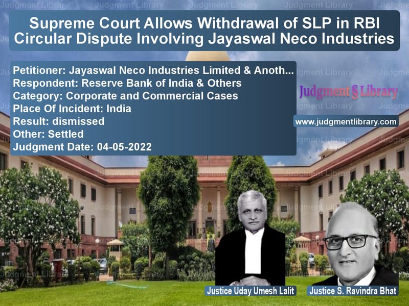 Supreme Court Allows Withdrawal of SLP in RBI Circular Dispute Involving Jayaswal Neco Industries image for SC Judgment dated 04-05-2022 in the case of Jayaswal Neco Industries Limit vs Reserve Bank of India & Others