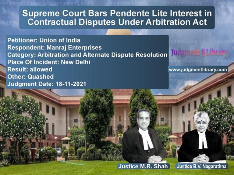 Supreme Court Bars Pendente Lite Interest in Contractual Disputes Under Arbitration Act image for SC Judgment dated 18-11-2021 in the case of Union of India vs Manraj Enterprises