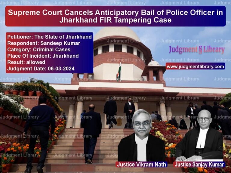 Supreme Court Cancels Anticipatory Bail of Police Officer in Jharkhand FIR Tampering Case image for SC Judgment dated 06-03-2024 in the case of The State of Jharkhand vs Sandeep Kumar