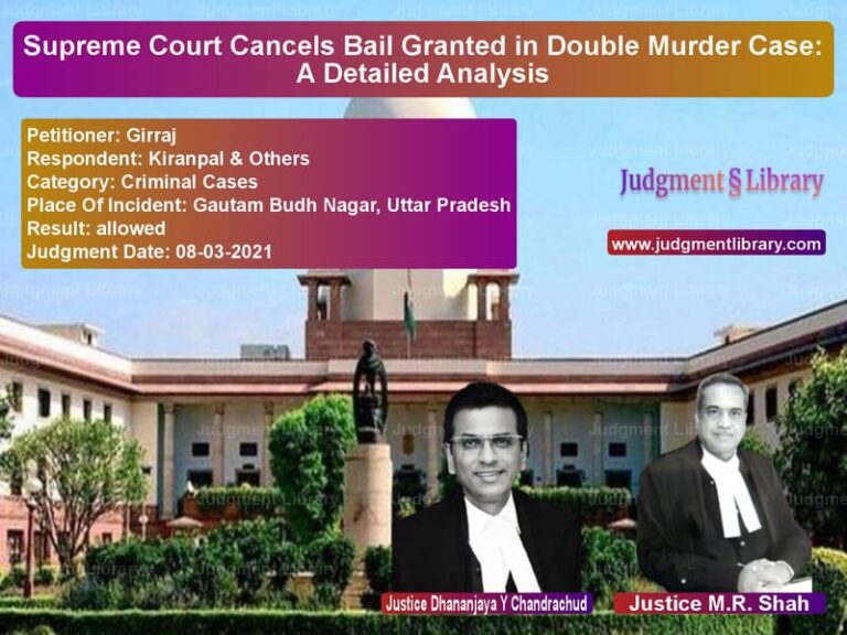 Supreme Court Cancels Bail Granted in Double Murder Case: A Detailed Analysis image for SC Judgment dated 08-03-2021 in the case of Girraj vs Kiranpal & Others