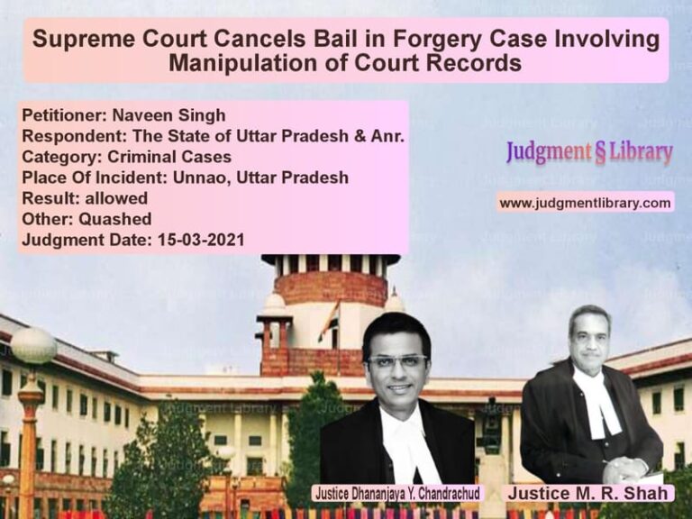 Supreme Court Cancels Bail in Forgery Case Involving Manipulation of Court Records image for SC Judgment dated 15-03-2021 in the case of Naveen Singh vs The State of Uttar Pradesh & A
