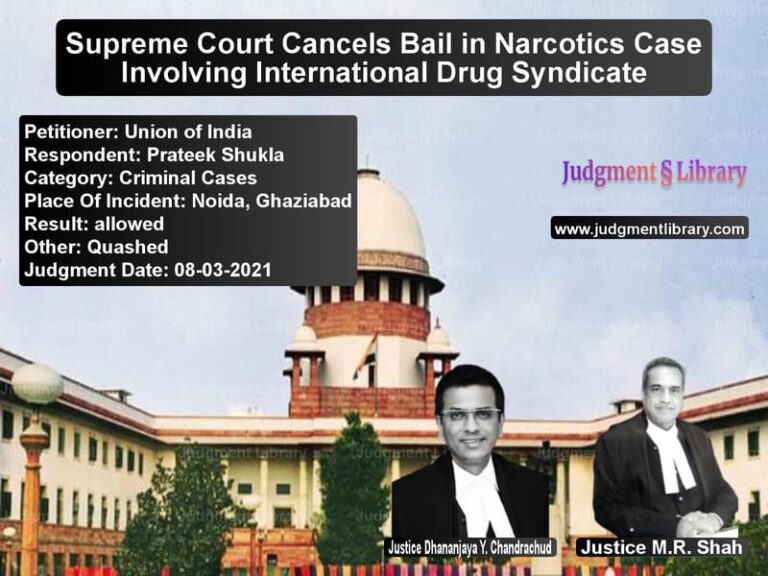 Supreme Court Cancels Bail in Narcotics Case Involving International Drug Syndicate image for SC Judgment dated 08-03-2021 in the case of Union of India vs Prateek Shukla
