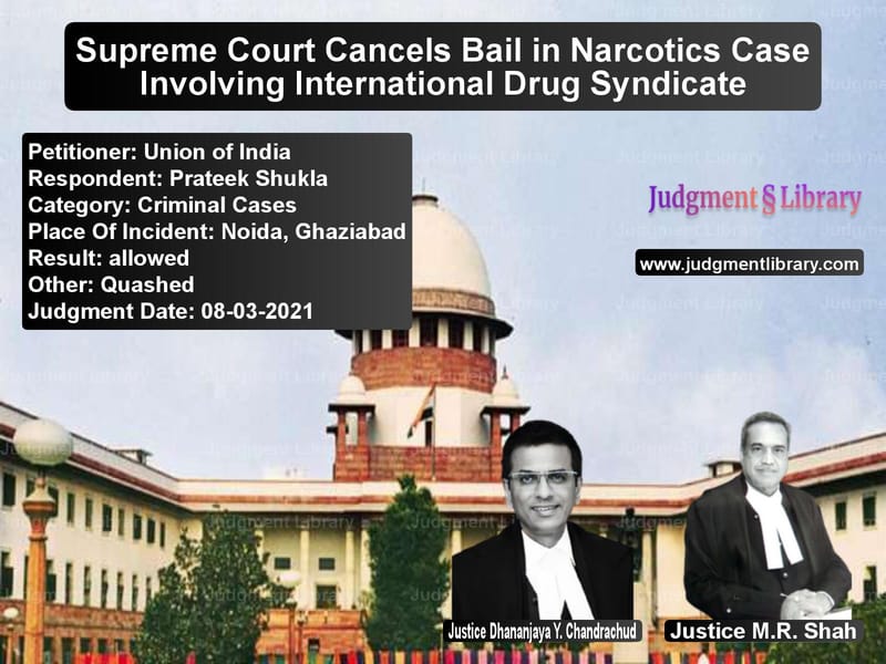 Supreme Court Cancels Bail in Narcotics Case Involving International Drug Syndicate image for SC Judgment dated 08-03-2021 in the case of Union of India vs Prateek Shukla