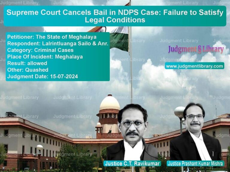 Supreme Court Cancels Bail in NDPS Case: Failure to Satisfy Legal Conditions image for SC Judgment dated 15-07-2024 in the case of The State of Meghalaya vs Lalrintluanga Sailo & Anr.