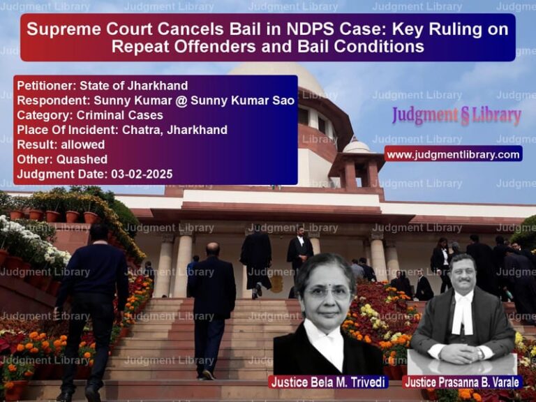 Supreme Court Cancels Bail in NDPS Case: Key Ruling on Repeat Offenders and Bail Conditions image for SC Judgment dated 03-02-2025 in the case of State of Jharkhand vs Sunny Kumar @ Sunny Kumar Sao