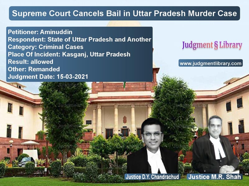 Supreme Court Cancels Bail in Uttar Pradesh Murder Case image for SC Judgment dated 15-03-2021 in the case of Aminuddin vs State of Uttar Pradesh and Ano