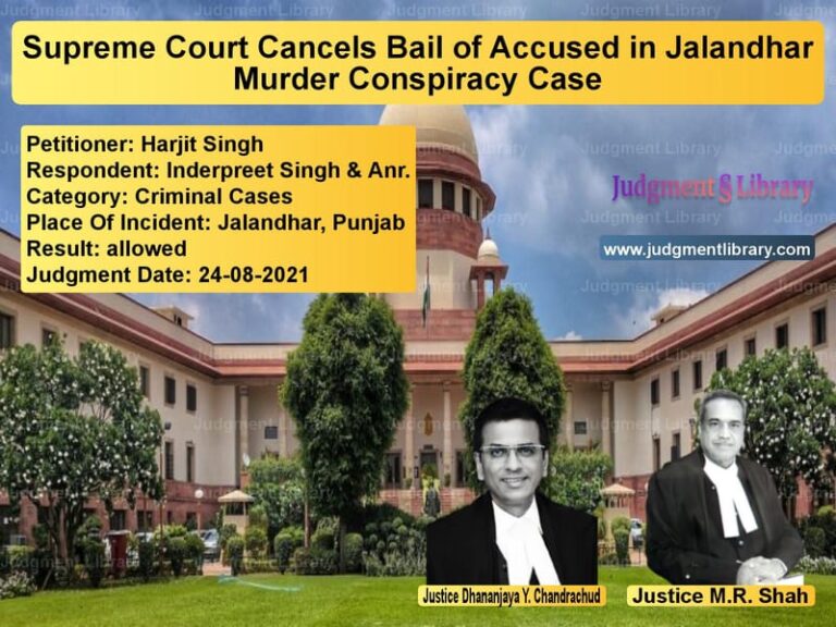 Supreme Court Cancels Bail of Accused in Jalandhar Murder Conspiracy Case image for SC Judgment dated 24-08-2021 in the case of Harjit Singh vs Inderpreet Singh & Anr.