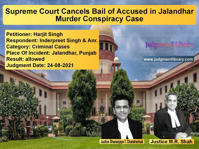 Supreme Court Cancels Bail of Accused in Jalandhar Murder Conspiracy Case image for SC Judgment dated 24-08-2021 in the case of Harjit Singh vs Inderpreet Singh & Anr.