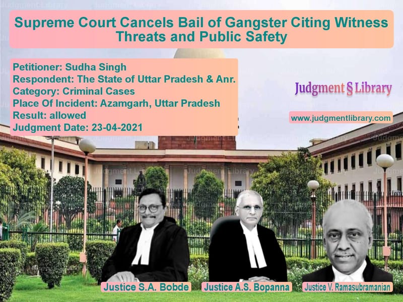 Supreme Court Cancels Bail of Gangster Citing Witness Threats and Public Safety image for SC Judgment dated 23-04-2021 in the case of Sudha Singh vs The State of Uttar Pradesh & A