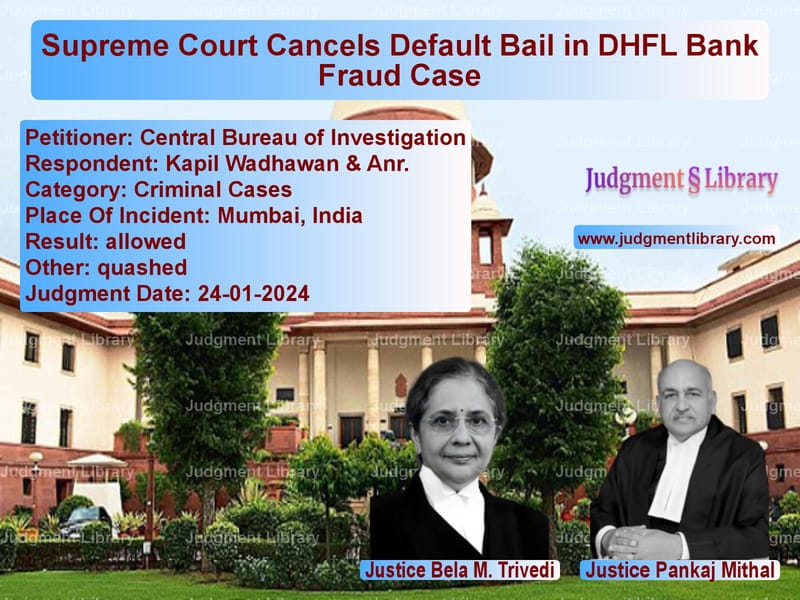 Supreme Court Cancels Default Bail in DHFL Bank Fraud Case image for SC Judgment dated 24-01-2024 in the case of Central Bureau of Investigatio vs Kapil Wadhawan & Anr.