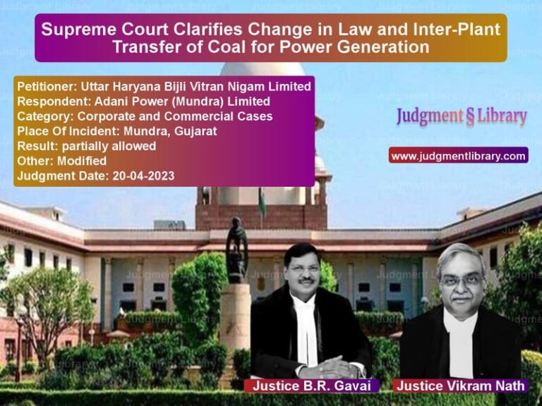 Supreme Court Clarifies Change in Law and Inter-Plant Transfer of Coal for Power Generation image for SC Judgment dated 20-04-2023 in the case of Uttar Haryana Bijli Vitran Nig vs Adani Power (Mundra) Limited