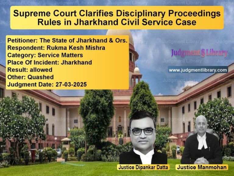 Supreme Court Clarifies Disciplinary Proceedings Rules in Jharkhand Civil Service Case image for SC Judgment dated 27-03-2025 in the case of The State of Jharkhand & Ors. vs Rukma Kesh Mishra