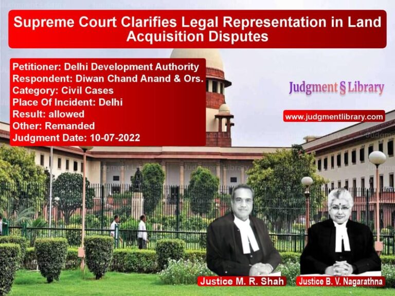 Supreme Court Clarifies Legal Representation in Land Acquisition Disputes image for SC Judgment dated 10-07-2022 in the case of Delhi Development Authority vs Diwan Chand Anand & Ors.