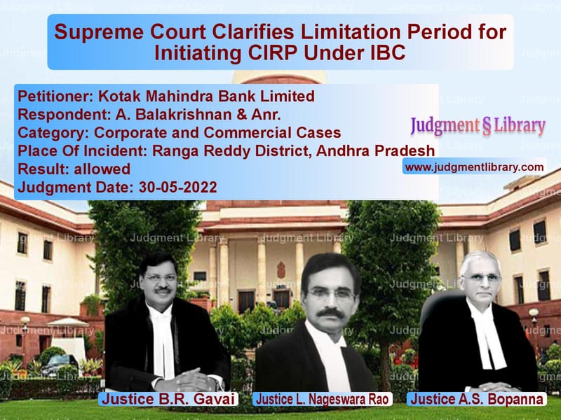 Supreme Court Clarifies Limitation Period for Initiating CIRP Under IBC image for SC Judgment dated 30-05-2022 in the case of Kotak Mahindra Bank Limited vs A. Balakrishnan & Anr.