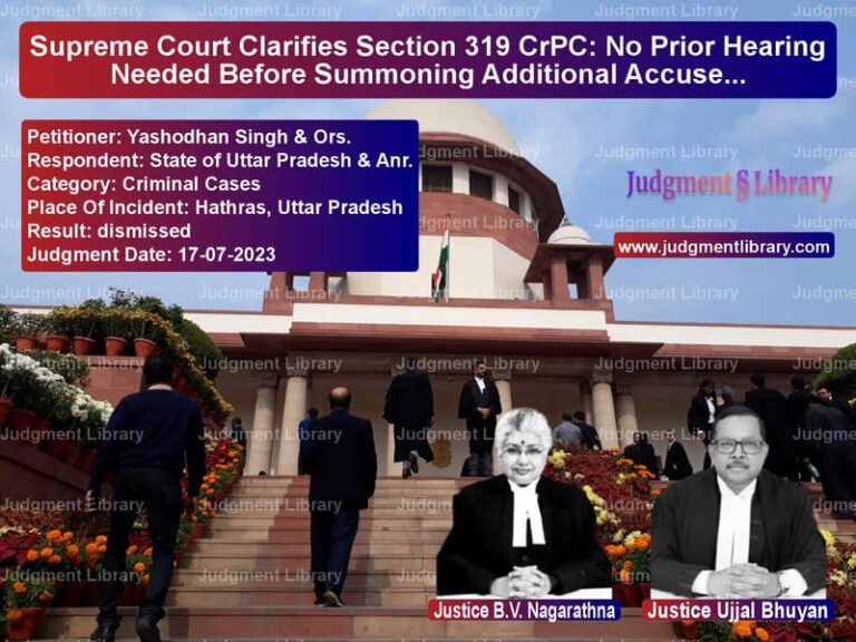 Supreme Court Clarifies Section 319 CrPC: No Prior Hearing Needed Before Summoning Additional Accused image for SC Judgment dated 17-07-2023 in the case of Yashodhan Singh & Ors. vs State of Uttar Pradesh & Anr.