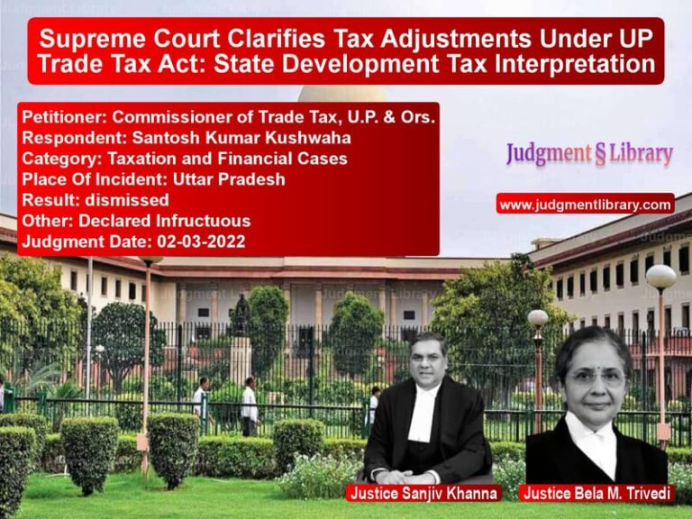 Supreme Court Clarifies Tax Adjustments Under UP Trade Tax Act: State Development Tax Interpretation image for SC Judgment dated 02-03-2022 in the case of Commissioner of Trade Tax, U.P vs Santosh Kumar Kushwaha