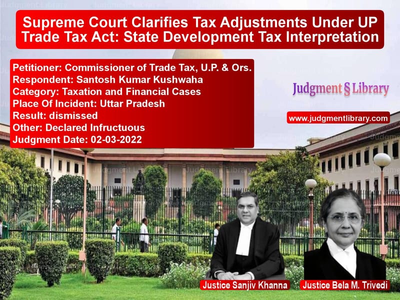 Supreme Court Clarifies Tax Adjustments Under UP Trade Tax Act: State Development Tax Interpretation image for SC Judgment dated 02-03-2022 in the case of Commissioner of Trade Tax, U.P vs Santosh Kumar Kushwaha
