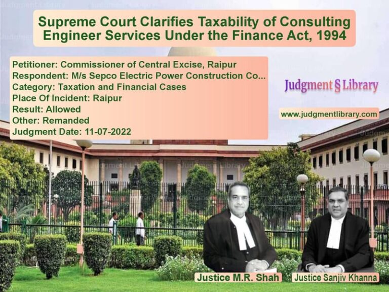 Supreme Court Clarifies Taxability of Consulting Engineer Services Under the Finance Act, 1994 image for SC Judgment dated 11-07-2022 in the case of Commissioner of Central Excise vs M/s Sepco Electric Power Const