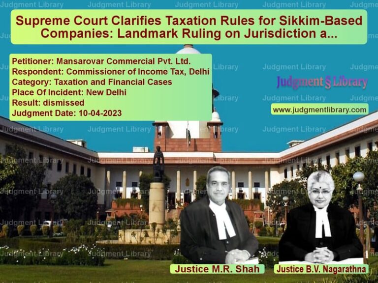 Supreme Court Clarifies Taxation Rules for Sikkim-Based Companies: Landmark Ruling on Jurisdiction and Income Tax Act image for SC Judgment dated 10-04-2023 in the case of Mansarovar Commercial Pvt. Ltd vs Commissioner of Income Tax, De