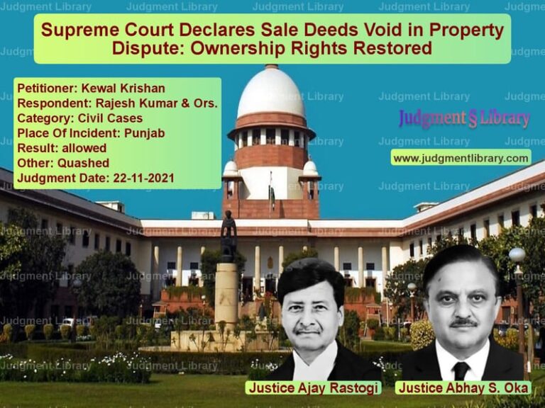Supreme Court Declares Sale Deeds Void in Property Dispute: Ownership Rights Restored image for SC Judgment dated 22-11-2021 in the case of Kewal Krishan vs Rajesh Kumar & Ors.